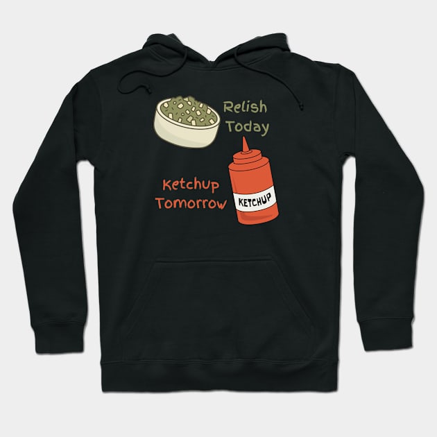 Relish Today, Ketchup Tomorrow Hoodie by Sloat